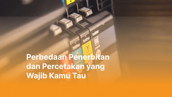 Perbedaan Penerbitan Dan Percetakan, Jangan Salah! - Penerbit Bukunesia