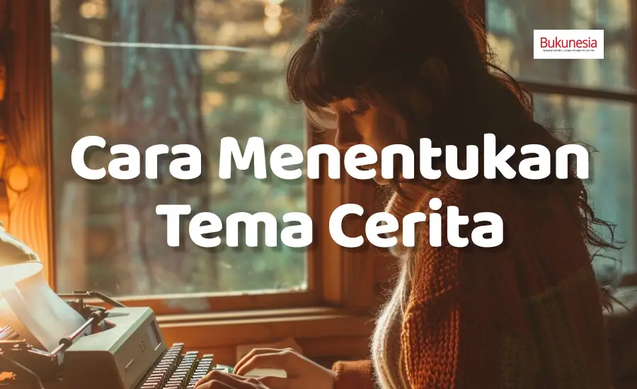 Cara Menentukan Tema Cerita yang Tepat