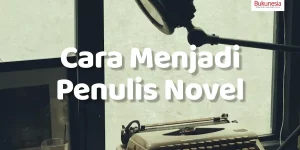 Cara Menjadi Penulis Novel